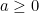 a \ge 0