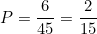 \[P = \frac{6}{45} = \frac{2}{15}\]