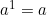 a^1 = a
