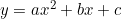 y = ax^2 + bx + c
