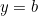 y = b
