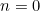 n = 0