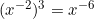 (x^{-2})^3 = x^{-6}