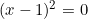 (x-1)^2 = 0