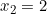x_2 = 2