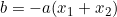 b = -a(x_1 + x_2)