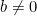 b \ne 0