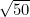 \sqrt{50}