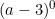 (a - 3)^0