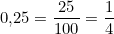 0{,}25 = \dfrac{25}{100} = \dfrac{1}{4}
