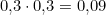 0{,}3 \cdot 0{,}3 = 0{,}09