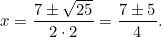 \[x = \dfrac{7 \pm \sqrt{25}}{2 \cdot 2} = \dfrac{7 \pm 5}{4}.\]