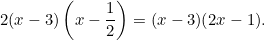 \[2(x - 3)\left(x - \dfrac{1}{2}\right) = (x - 3)(2x - 1).\]