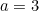 a=3