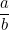 \dfrac{a}{b}