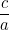 \dfrac{c}{a}