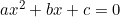 ax^2 + bx + c = 0