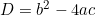 D = b^2 - 4ac