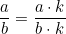 \dfrac{a}{b} = \dfrac{a \cdot k}{b \cdot k}