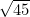 \sqrt{45}