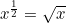 x^{\frac{1}{2}} = \sqrt{x}