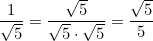 \dfrac{1}{\sqrt{5}} = \dfrac{\sqrt{5}}{\sqrt{5}\cdot\sqrt{5}} = \dfrac{\sqrt{5}}{5}