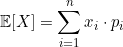 \[\mathbb{E}[X] = \sum_{i=1}^{n} x_i \cdot p_i\]