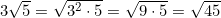 3\sqrt{5} = \sqrt{3^2 \cdot 5} = \sqrt{9 \cdot 5} = \sqrt{45}