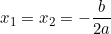 x_1 = x_2 = -\dfrac{b}{2a}