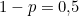 1-p = 0{,}5