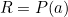 R = P(a)