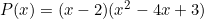 P(x) = (x - 2)(x^2 - 4x + 3)